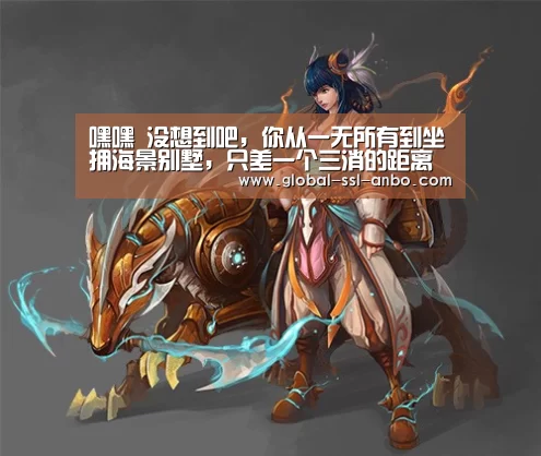 嘿嘿 没想到吧,你从一无所有到坐拥海景别墅,只差一个三消的距离“安博体育官网下载”(图1) 安博体育官网下载